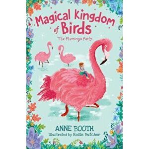 Magical Kingdom of Birds: The Flamingo Party, Paperback - Anne Booth imagine