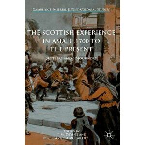 Scottish Experience in Asia, c.1700 to the Present. Settlers and Sojourners, Hardback - *** imagine