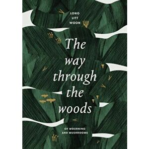 Way Through the Woods. of mushrooms and mourning, Hardback - Long Litt Woon imagine