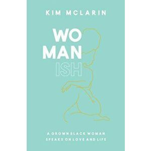 Womanish. A Grown Black Woman Speaks on Love and Life, Paperback - Kim McLarin imagine