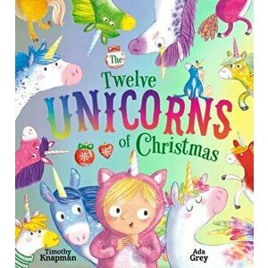 Twelve Unicorns of Christmas, Paperback - Timothy Knapman imagine