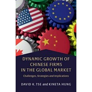 Dynamic Growth of Chinese Firms in the Global Market. Challenges, Strategies and Implications, Paperback - Kineta Hung imagine
