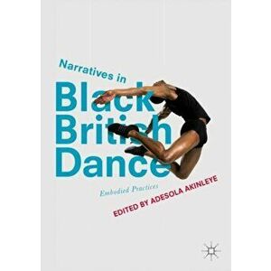 Narratives in Black British Dance. Embodied Practices, Paperback - *** imagine