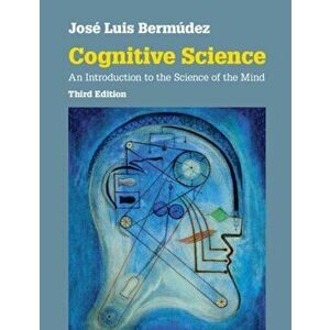 Cognitive Science. An Introduction to the Science of the Mind, Paperback - Jose Luis Bermudez imagine
