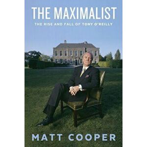 Maximalist. The Rise and Fall of Tony O'Reilly, Hardback - Matt Cooper imagine