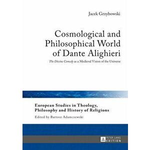 Cosmological and Philosophical World of Dante Alighieri. "The Divine Comedy" as a Medieval Vision of the Universe, Hardback - Jacek Grzybowski imagine