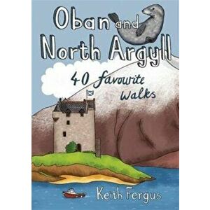 Oban and North Argyll. 40 Favourite Walks, Paperback - Keith Fergus imagine