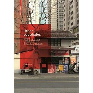 Urban Loopholes. Creative Alliances of Spatial Production in Shanghai's City Center, Hardback - Ying Zhou imagine