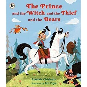Prince and the Witch and the Thief and the Bears, Paperback - Alastair Chisholm imagine