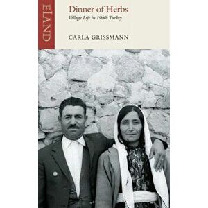 Dinner of Herbs. Village Life in 1960s Turkey, Paperback - Carla Grissman imagine