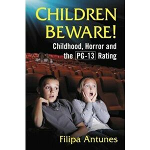 Children Beware!. Childhood, Horror and the PG-13 Rating, Paperback - Filipa Antunes imagine