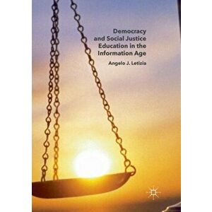 Democracy and Social Justice Education in the Information Age, Paperback - Angelo J. Letizia imagine