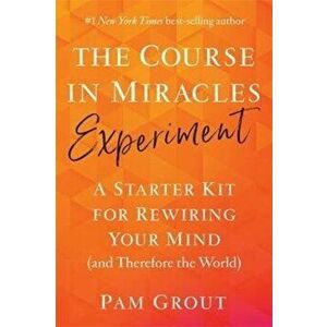 Course in Miracles Experiment. A Starter Kit for Rewiring Your Mind (and Therefore the World), Paperback - Pam Grout imagine
