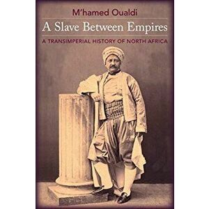 Slave Between Empires. A Transimperial History of North Africa, Hardback - M'hamed Oualdi imagine