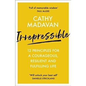 Irrepressible: 12 principles for courageous living, Paperback - Cathy Madavan imagine