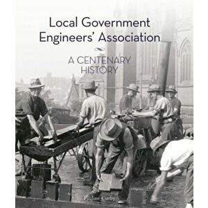 Local Government Engineers' Association. A centenary history, Hardback - Pauline Curby imagine