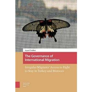 Governance of International Migration. Irregular Migrants' Access to Right to Stay in Turkey and Morocco, Hardback - Aysen E. st bici nay imagine