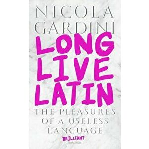 Long Live Latin. The Pleasures of a Useless Language, Hardback - Nicola Gardini imagine