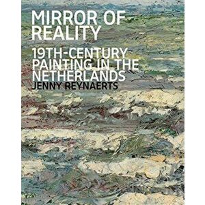 Mirror of Reality. 19th-Century Painting in the Netherlands, Hardback - Jenny Reynaerts imagine