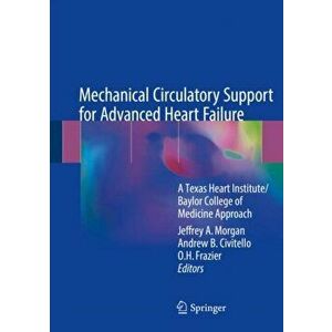 Mechanical Circulatory Support for Advanced Heart Failure. A Texas Heart Institute/Baylor College of Medicine Approach, Hardback - *** imagine