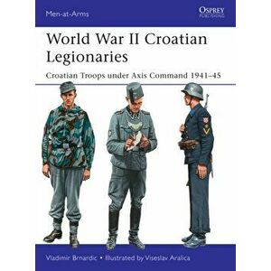 World War II Croatian Legionaries. Croatian Troops under Axis Command 1941-45, Paperback - Vladimir Brnardic imagine