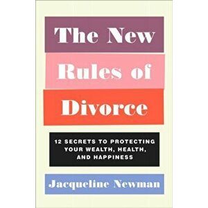 New Rules of Divorce. Twelve Secrets to Protecting Your Wealth, Health, and Happiness, Hardback - Jacqueline Newman imagine