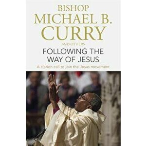 Following the Way of Jesus. A clarion call to join the Jesus movement, Paperback - Bishop Michael B. Curry imagine