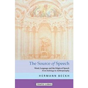The Source of Speech. Word, Language and the Origin of Speech - From Indology to Anthroposophy, Paperback - Hermann Beckh imagine