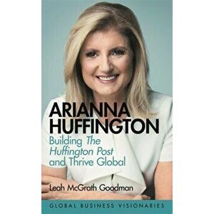 Arianna Huffington. Media Visionary and Wellness Evangelist, Hardback - Leah McGrath Goodman imagine