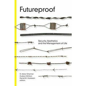 Futureproof. Security Aesthetics and the Management of Life, Hardback - *** imagine