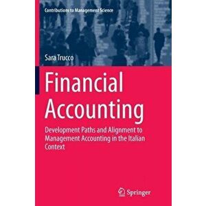 Financial Accounting. Development Paths and Alignment to Management Accounting in the Italian Context, Paperback - Sara Trucco imagine