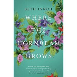 Where the Hornbeam Grows. A Journey in Search of a Garden, Paperback - Beth Lynch imagine