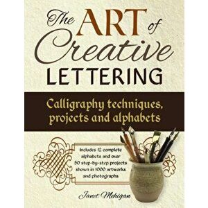 Art of Creative Lettering: Calligraphy Techniques, Projects and Alphabets, Paperback - Janet Mehigan imagine
