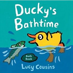 Ducky's Bathtime, Bath book - Lucy Cousins imagine