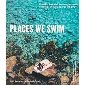 Places We Swim. Exploring Australia's Best Beaches, Pools, Waterfalls, Lakes, Hot Springs and Gorges, Paperback - Caroline Clements imagine