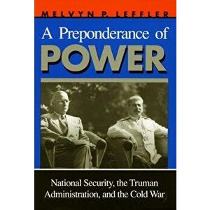 Preponderance of Power. National Security, the Truman Administration, and the Cold War, Paperback - Melvyn P. Leffler imagine