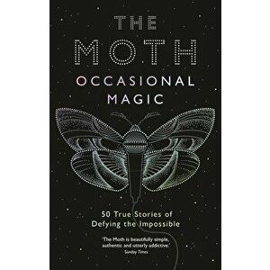 The Moth: Occasional Magic. 50 True Stories of Defying the Impossible, Paperback - *** imagine