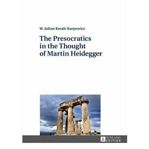 Presocratics in the Thought of Martin Heidegger, Hardback - W. Julian Korab-Karpowicz imagine
