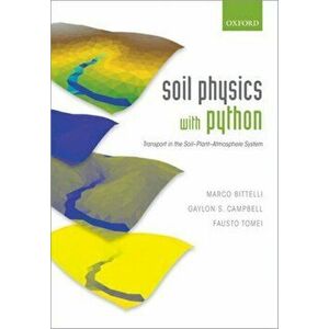 Soil Physics with Python. Transport in the Soil-Plant-Atmosphere System, Paperback - Fausto Tomei imagine