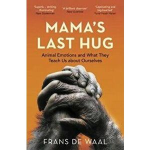 Mama's Last Hug. Animal Emotions and What They Teach Us about Ourselves, Paperback - Frans de Waal imagine