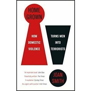 Home Grown. How Domestic Violence Turns Men Into Terrorists, Paperback - Joan Smith imagine