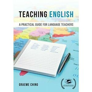 Teaching English. A Practical Guide for Language Teachers, Paperback - Graeme Ching imagine