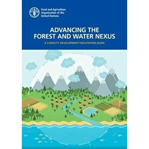 Advancing the Forest and Water Nexus. A Capacity Development Facilitation Guide, Paperback - *** imagine