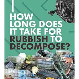How Long Does It Take for Rubbish to Decompose?, Hardback - Emily Hudd imagine