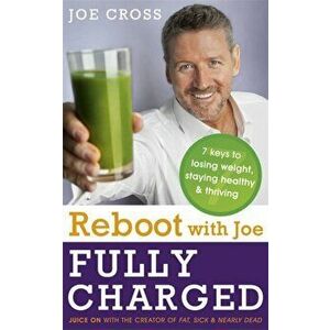Reboot with Joe: Fully Charged - 7 Keys to Losing Weight, Staying Healthy and Thriving, Paperback - Joe Cross imagine
