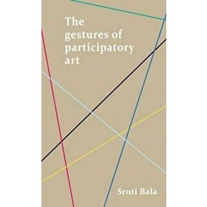 Gestures of Participatory Art, Paperback - Sruti Bala imagine