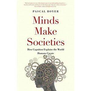 Minds Make Societies. How Cognition Explains the World Humans Create, Paperback - Pascal Boyer imagine