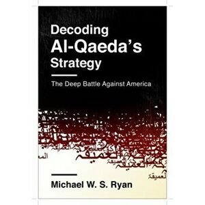 Decoding Al-Qaeda's Strategy. The Deep Battle Against America, Paperback - Michael W. S. Ryan imagine