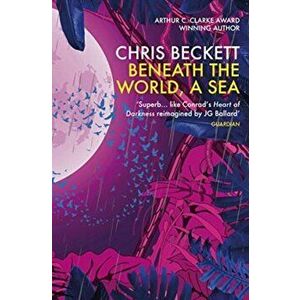 Beneath the World, a Sea, Paperback - Chris Beckett imagine
