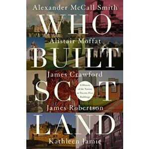 Who Built Scotland. A History of the Nation in Twenty-Five Buildings, Hardback - James Crawford imagine
